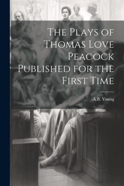 The Plays Of Thomas Love Peacock Published For The First Time