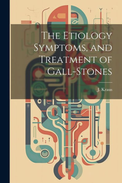 The Etiology Symptoms, And Treatment Of Gall-Stones