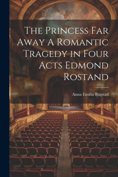 The Princess Far Away A Romantic Tragedy In Four Acts Edmond Rostand