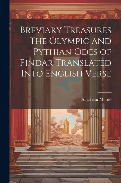 Breviary Treasures The Olympic And Pythian Odes Of Pindar Translated Into English Verse