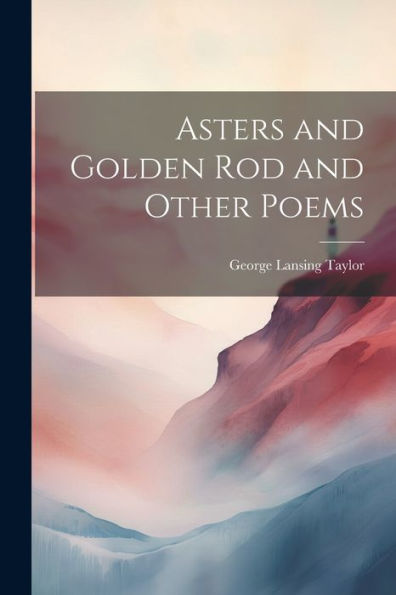 Asters And Golden Rod And Other Poems