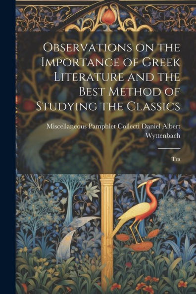 Observations On The Importance Of Greek Literature And The Best Method Of Studying The Classics: Tra