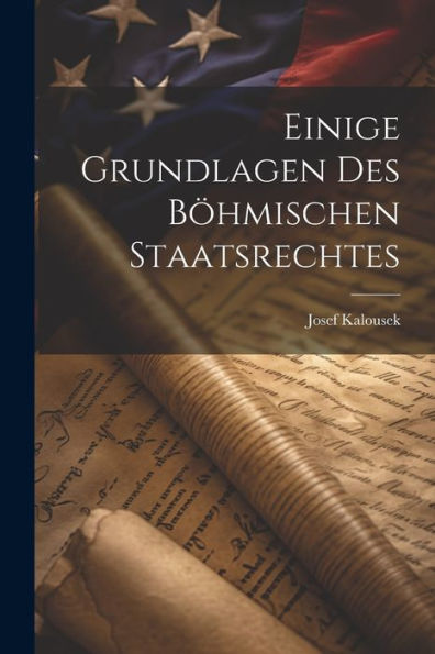 Einige Grundlagen Des Böhmischen Staatsrechtes