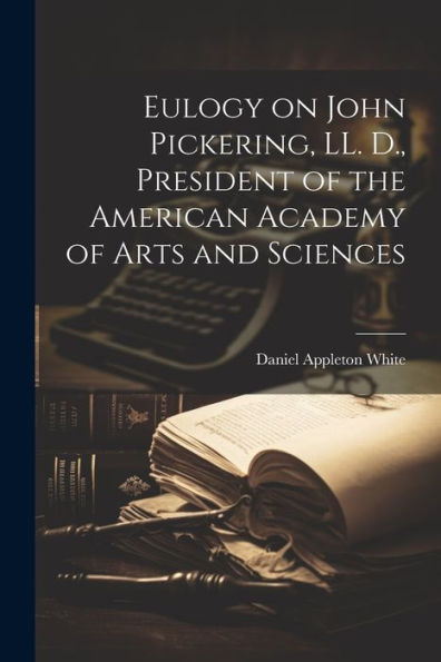 Eulogy On John Pickering, Ll. D., President Of The American Academy Of Arts And Sciences