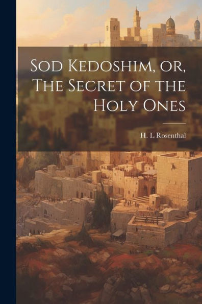 Sod Kedoshim, Or, The Secret Of The Holy Ones