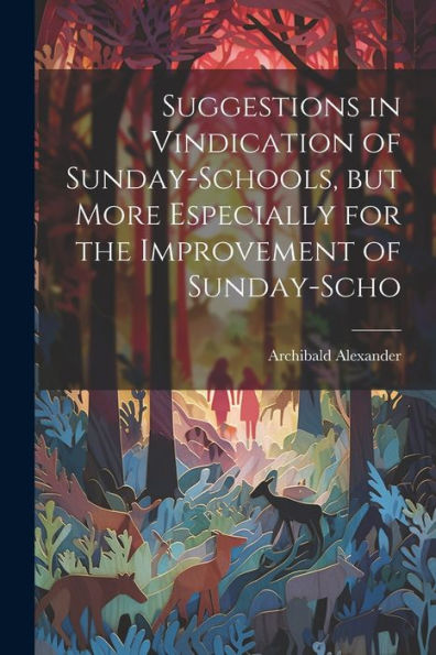 Suggestions In Vindication Of Sunday-Schools, But More Especially For The Improvement Of Sunday-Scho