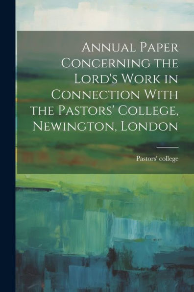 Annual Paper Concerning The Lord's Work In Connection With The Pastors' College, Newington, London