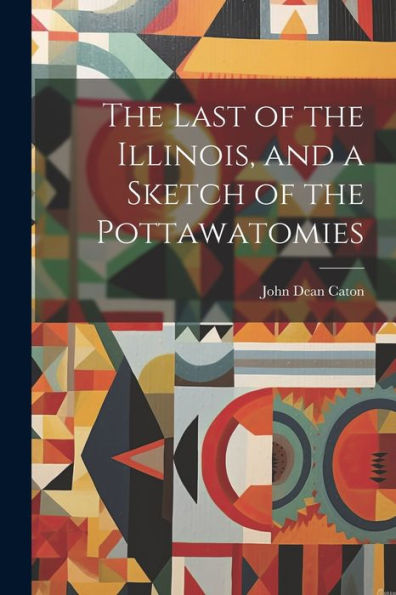 The Last Of The Illinois, And A Sketch Of The Pottawatomies
