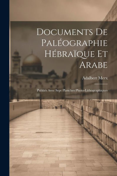 Documents De Paléographie Hébraïque Et Arabe: Publiés Avec Sept Planches Photo-Lithographiques