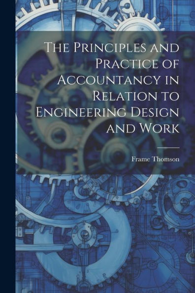 The Principles And Practice Of Accountancy In Relation To Engineering Design And Work