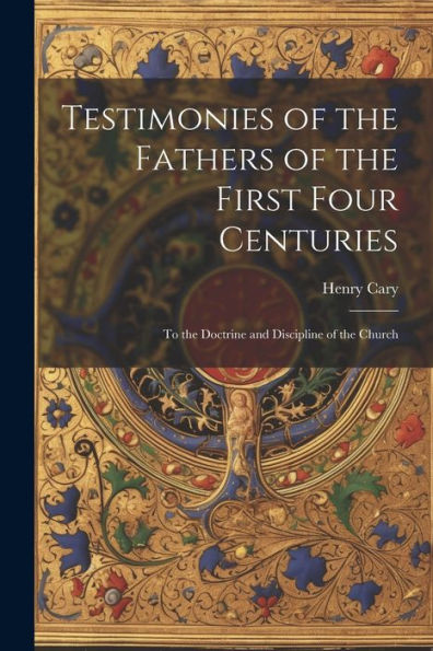 Testimonies Of The Fathers Of The First Four Centuries: To The Doctrine And Discipline Of The Church