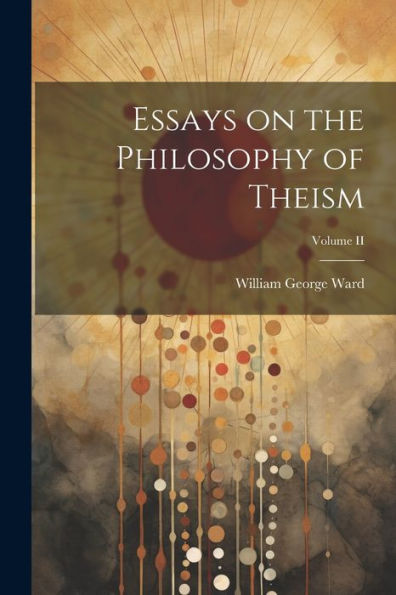 Essays On The Philosophy Of Theism; Volume Ii