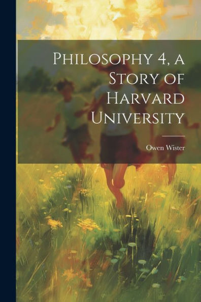 Philosophy 4, A Story Of Harvard University