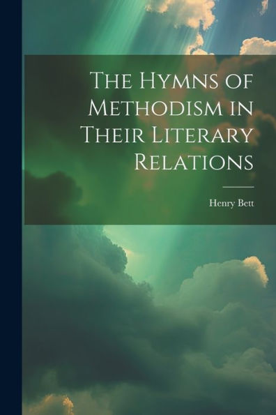 The Hymns Of Methodism In Their Literary Relations