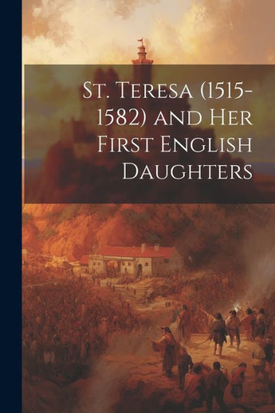 St. Teresa (1515-1582) And Her First English Daughters