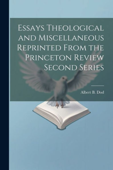 Essays Theological And Miscellaneous Reprinted From The Princeton Review Second Series