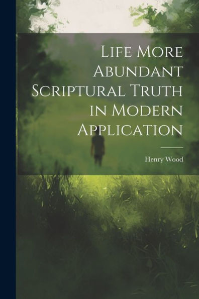 Life More Abundant Scriptural Truth In Modern Application