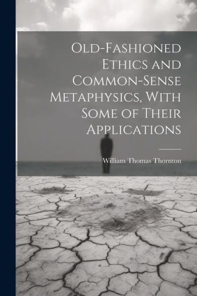 Old-Fashioned Ethics And Common-Sense Metaphysics, With Some Of Their Applications