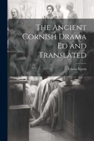 The Ancient Cornish Drama Ed And Translated
