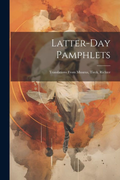Latter-Day Pamphlets: Translations From Musæus, Tieck, Richter