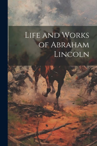 Life And Works Of Abraham Lincoln