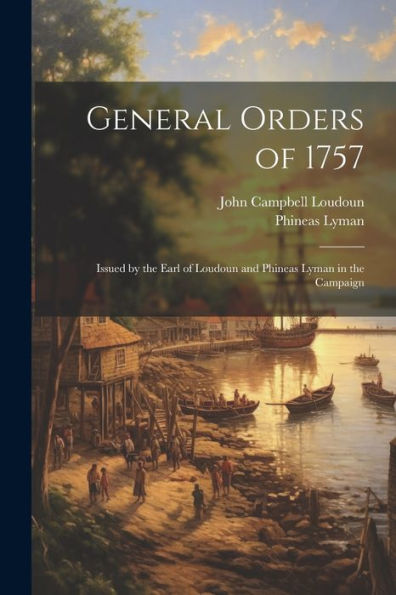 General Orders Of 1757; Issued By The Earl Of Loudoun And Phineas Lyman In The Campaign