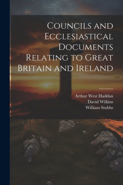 Councils And Ecclesiastical Documents Relating To Great Britain And Ireland