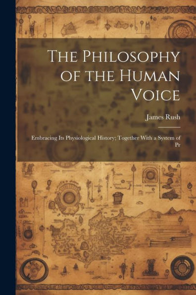 The Philosophy Of The Human Voice: Embracing Its Physiological History; Together With A System Of Pr