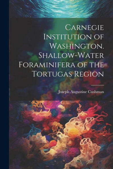Carnegie Institution Of Washington. Shallow-Water Foraminifera Of The Tortugas Region