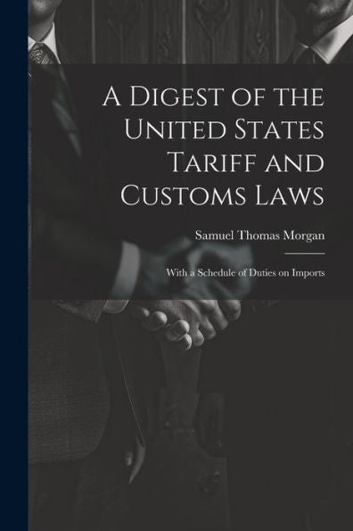 A Digest Of The United States Tariff And Customs Laws: With A Schedule Of Duties On Imports