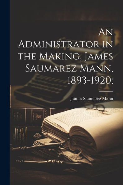 An Administrator In The Making, James Saumarez Mann, 1893-1920;