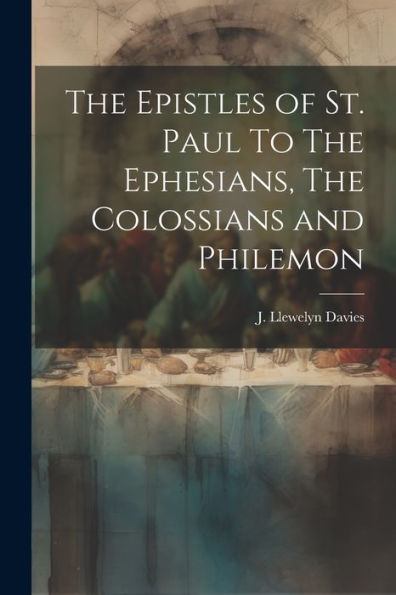 The Epistles Of St. Paul To The Ephesians, The Colossians And Philemon