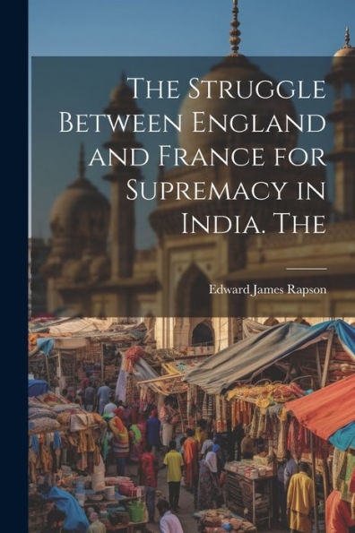 The Struggle Between England And France For Supremacy In India. The