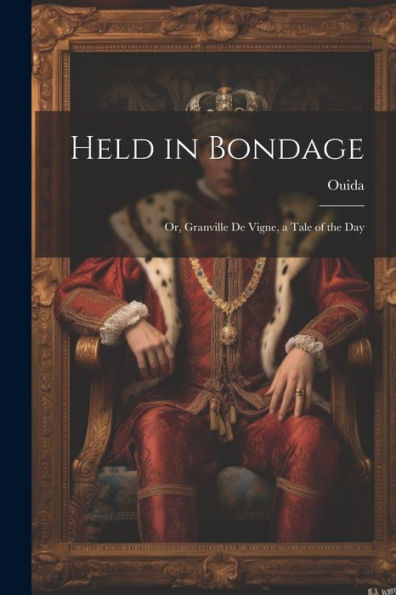 Held In Bondage: Or, Granville De Vigne, A Tale Of The Day
