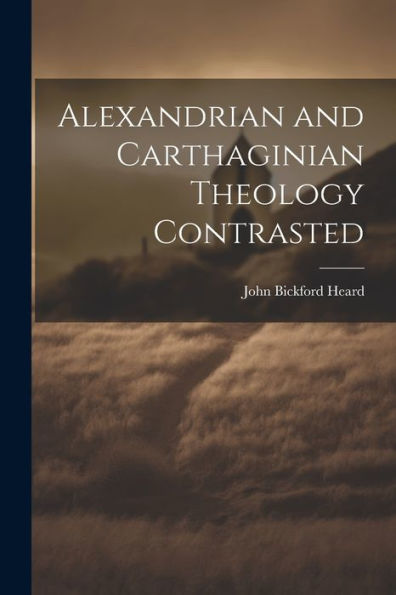 Alexandrian And Carthaginian Theology Contrasted