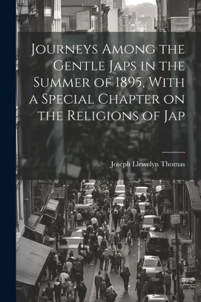 Journeys Among The Gentle Japs In The Summer Of 1895, With A Special Chapter On The Religions Of Jap