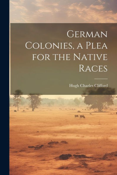 German Colonies, A Plea For The Native Races