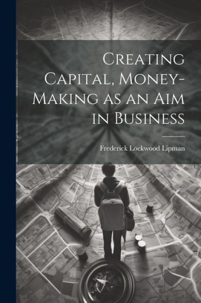 Creating Capital, Money-Making As An Aim In Business