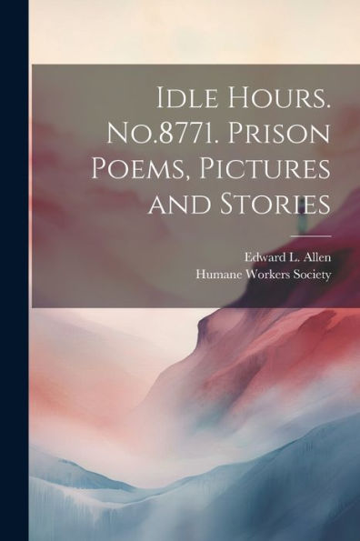 Idle Hours. No.8771. Prison Poems, Pictures And Stories