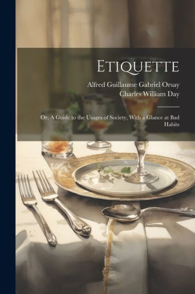 Etiquette; Or, A Guide To The Usages Of Society, With A Glance At Bad Habits