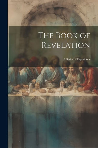 The Book Of Revelation: A Series Of Expositions