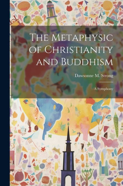 The Metaphysic Of Christianity And Buddhism: A Symphony