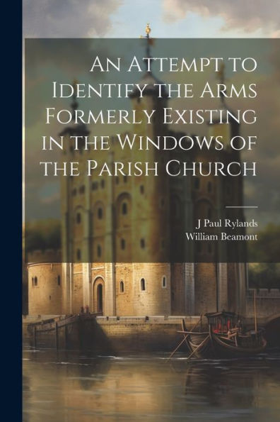 An Attempt To Identify The Arms Formerly Existing In The Windows Of The Parish Church