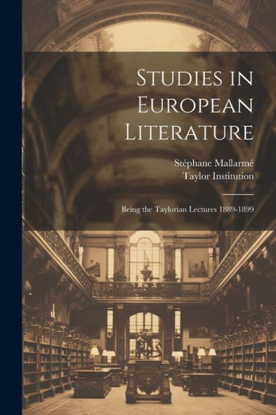 Studies In European Literature: Being The Taylorian Lectures 1889-1899