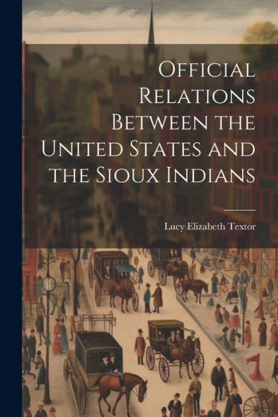 Official Relations Between The United States And The Sioux Indians