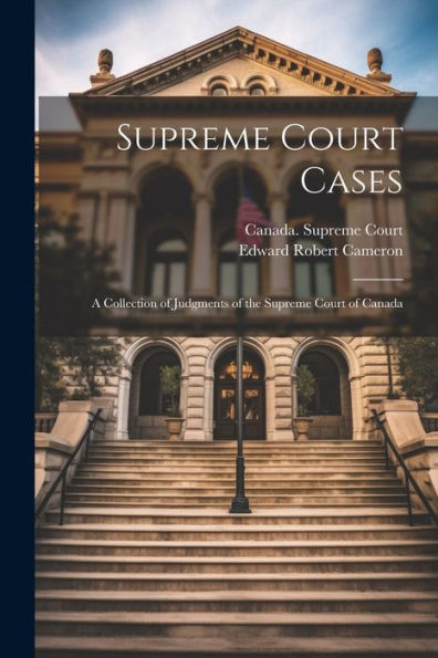 Supreme Court Cases: A Collection Of Judgments Of The Supreme Court Of Canada - 9781022044104
