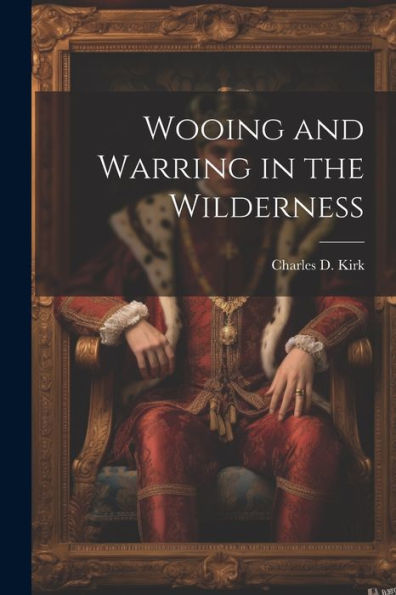 Wooing And Warring In The Wilderness