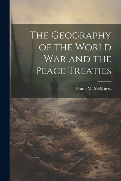 The Geography Of The World War And The Peace Treaties