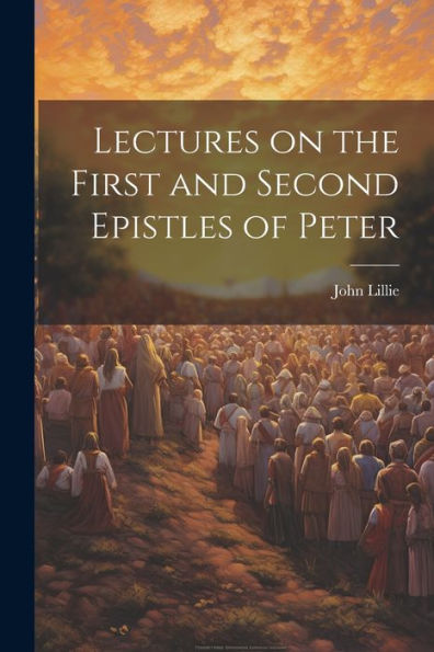 Lectures On The First And Second Epistles Of Peter