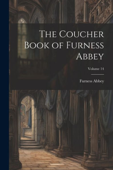 The Coucher Book Of Furness Abbey; Volume 14
